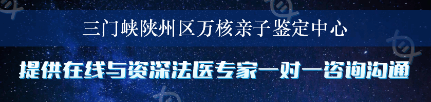 三门峡陕州区万核亲子鉴定中心